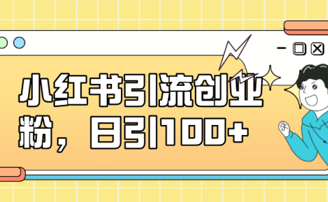 小红书引流创业粉,日引100+,小白可上手,可矩阵操作