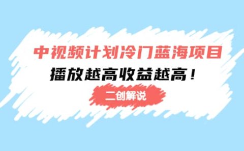 中视频计划冷门蓝海项目【二创解说】培训课程
