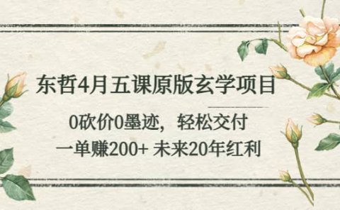 东哲4月五课原版玄学项目：0砍价0墨迹 轻松交付 未来20年红利