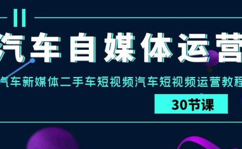 汽车-自媒体运营实战课：汽车-新媒体二手车短视频汽车短视频运营教程