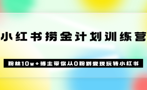 《小红书捞金计划训练营》粉丝10w+博主带你从0粉到变现玩转小红书(72节课)