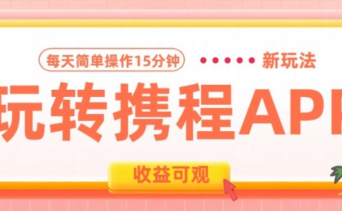 玩转携程APP新玩法,每天简单操作15分钟,收益可观!