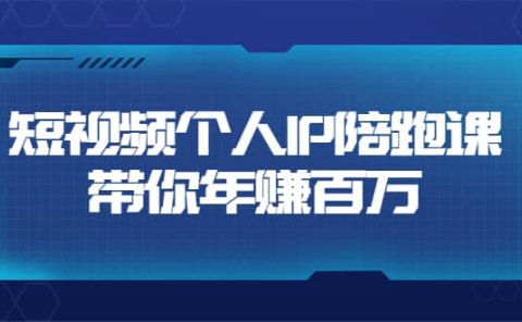 短视频个人IP：年赚百万陪跑课（123节视频课）价值6980元