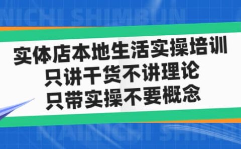 实体店本地生活实操培训,只讲干货不讲理论,只带实操不要概念(12节课)