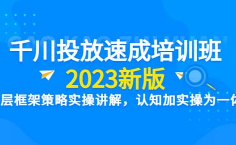 千川投放速成培训班【2023新版】底层框架策略实操讲解,认知加实操为一体