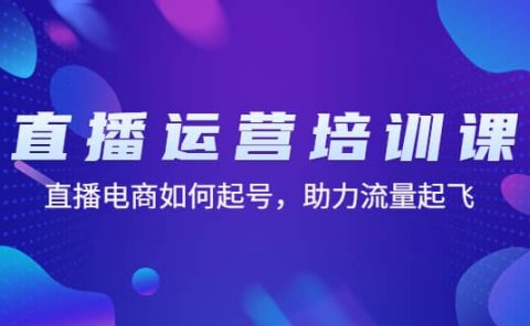 直播运营培训课:直播电商如何起号,助力流量起飞(11节课)