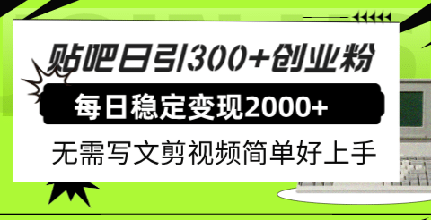 贴吧日引300+创业粉日稳定2000+收益无需写文剪视频简单好上手！