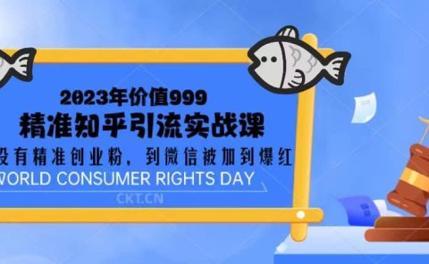 2023价值999的精准知乎引流实战课:从没有精准创业粉 到微信被加到爆红