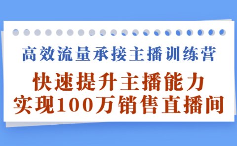 高效流量承接主播训练营:快速提升主播能力,实现100万销售直播间