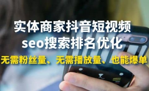 实体商家抖音短视频seo搜索排名优化:无需粉丝量、无需播放量、也能爆单