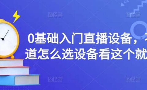 0基础入门直播设备，不知道怎么选设备看这个就够了