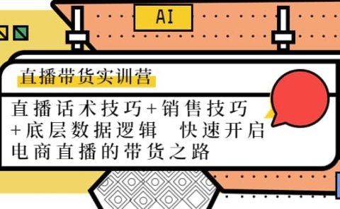 直播带货实训营:话术技巧+销售技巧+底层数据逻辑 快速开启直播带货之路