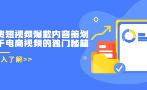 带货短视频爆款内容策划，关于电商视频的独门秘籍（价值499元）