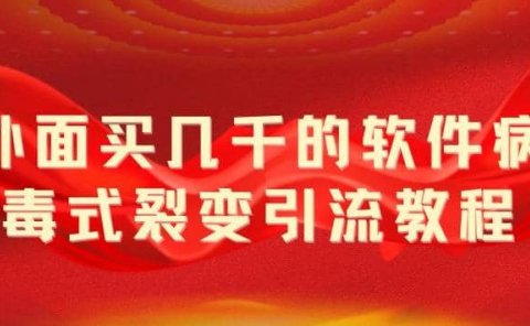 外面卖几千的软件病毒式裂变引流教程,病毒式无限吸引精准粉丝【揭秘】
