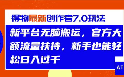得物最新创作者7.0玩法,新平台无脑搬运,官方大额流量扶持,轻松日入过千