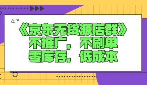 诺思星商学院京东无货源店群课:不推广,不刷单,零库存,低成本