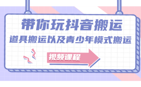 带你玩抖音,浅谈道具搬运以及青少年模式搬运【视频课程】