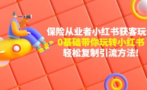 保险从业者的小红书获客玩法：0基础带你玩转小红书