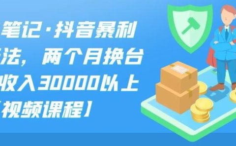S先生笔记·抖音暴利带货玩法,两个月换台车,月收入30000以上【视频课程】