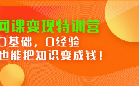 网课变现特训营,0基础,0经验也能把知识变成钱