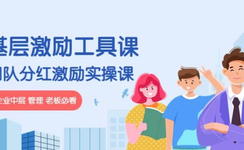 《基层激励工具课》+《团队分红激励实操课》企业中层 管理 老板必看