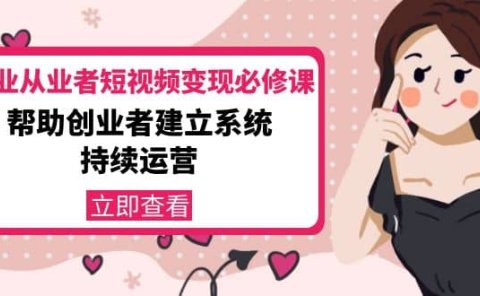 美业从业者短视频变现必修课:帮助创业者建立系统持续运营-价值3990元