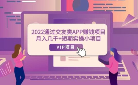 2022通过交友类APP赚钱项目:月入几千+短期实操小项目(可提现)