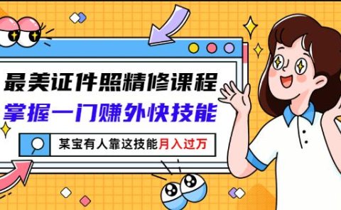 最美证件照精修课程:掌握一门赚外快技能,某宝有人靠这技能月入过万