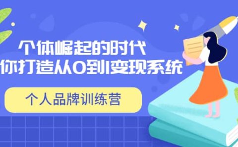 「个人品牌训练营」个体崛起的时代,为你打造从0到1变现系统(12节视频课)