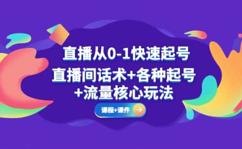 直播从0-1快速起号,直播间话术+各种起号+流量核心玩法(全套课程+课件)