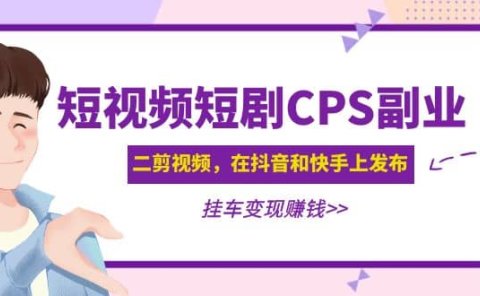 短视频短剧CPS副业项目:二剪视频在抖音和快手上发布,挂车变现