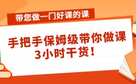 带您做一门好课的课：手把手保姆级带你做课，3小时干货