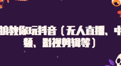 白狼教你玩抖音（无人直播、中视频、影视剪辑等）
