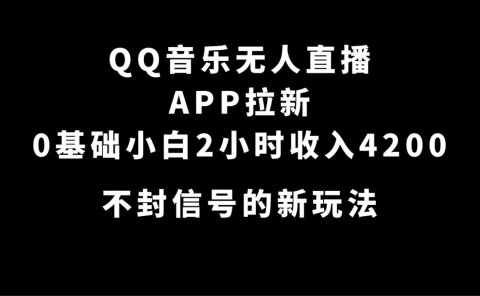 QQ音乐无人直播APP拉新,0基础小白2小时收入4200 不封号新玩法(附500G素材)