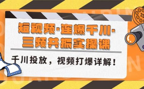 短视频·连爆千川·三频共振实操课,千川投放,视频打爆讲解