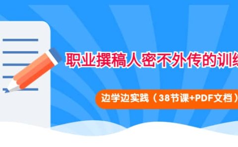 职业撰稿人密不外传的训练法:边学边实践(38节课+PDF文档)