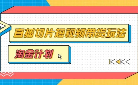 淘金之路第十期实战训练营【直播切片】,小杨哥直播切片短视频带货玩法