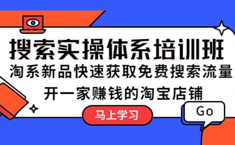 搜索实操体系培训班:淘系新品快速获取免费搜索流量 开一家赚钱的淘宝店铺