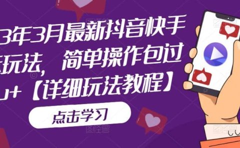 2023年3月最新抖音快手搬运玩法,简单操作包过dou+【详细玩法教程】
