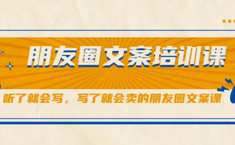 朋友圈文案培训课,听了就会写,写了就会卖的朋友圈文案课