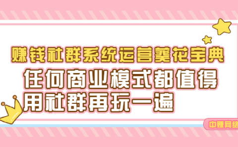 赚钱社群系统运营葵花宝典,任何商业模式都值得用社群再玩一遍