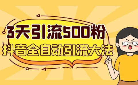 3天引流500创业粉,抖音全自动引流大法,不风控