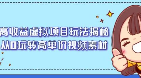 高收益虚拟项目玩法揭秘,从0玩转高单价视频素材【视频课程】