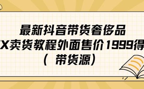 最新抖音奢侈品转微信卖货教程外面售价1999的课程(带货源)