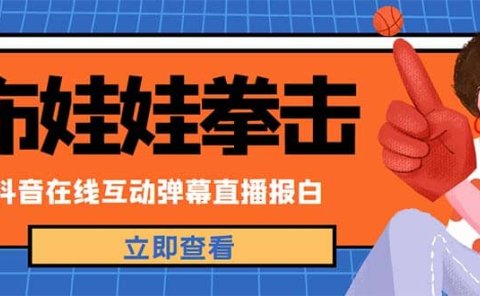 外面收费1980抖音布娃娃拳击直播项目,抖音报白,实时互动直播【详细教程】