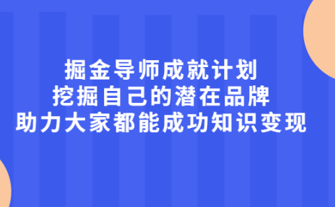 掘金导师成就计划,挖掘自己的潜在品牌,助力大家都能成功知识变现