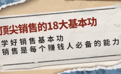 顶尖销售的18大基本功:学好销售基本功 销售是每个赚钱人必备的能力