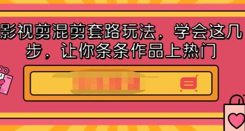 影视剪混剪套路玩法,学会这几步,让你条条作品上热门【视频课程】