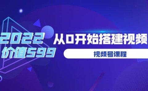 遇见喻导：九亩地视频号课程：2022从0开始搭建视频号（价值599元）