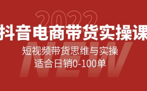 抖音电商带货实操课:短视频带货思维与实操,适合日销0-100单